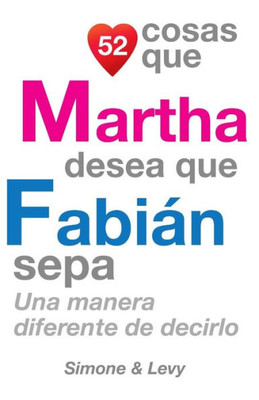 52 Cosas Que Martha Desea Que FabiÃ¡n Sepa: Una Manera Diferente de Decirlo