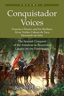 Conquistador Voices: The Spanish Conquest Of The Americas As Recounted Largely By The Participants - 9780978646639