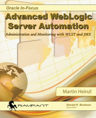 Advanced Weblogic Server Automation: Administration And Monitoring With Wlst And Jmx (Oracle In-Focus Series)