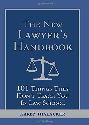 The New Lawyer'S Handbook: 101 Things They Don'T Teach You In Law School