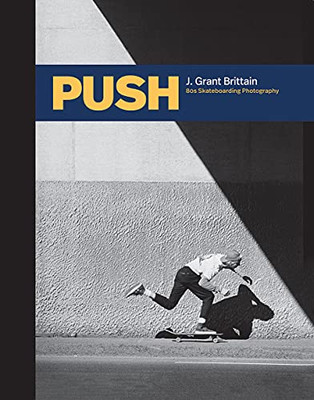 Push: J. Grant Brittain - Â80S Skateboarding Photography