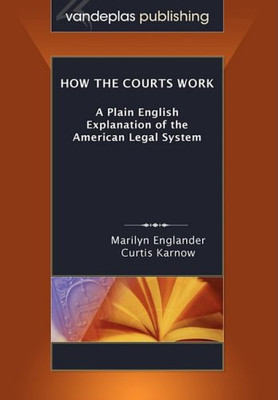 How The Courts Work: A Plain English Explanation Of The American Legal System, Paperback Edition