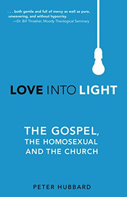 Love Into Light: The Gospel, The Homosexual And The Church
