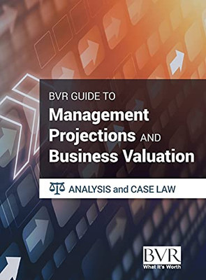 The Bvr Guide To Management Projections And Business Valuation: Analysis And Case Law