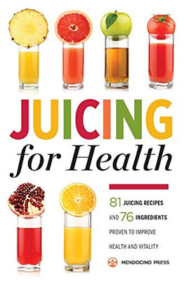Juicing For Health : 81 Juicing Recipes And 76 Ingredients Proven To Improve Health And Vitality