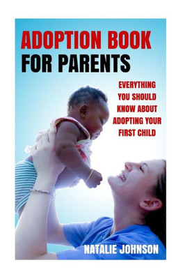 Adoption Book for Parents: Everything You Should Know about Adopting Your First Child
