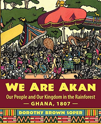 We Are Akan: Our People And Our Kingdom In The Rainforest ?çö Ghana, 1807 ?çö