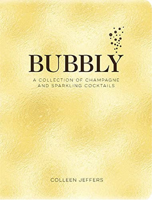 Bubbly: A Collection Of Champagne And Sparkling Cocktails (New Years And Holiday Gifts, Home Bartender, Cocktail Recipes, Mixology, Wine & Spirits, Drinks & Beverages Cookbook, Simple Recipes)