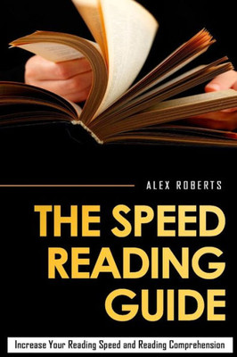 The Speed Reading Guide: Increase Your Reading Speed And Reading Comprehension