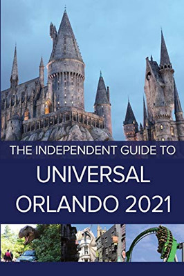 The Independent Guide To Universal Orlando 2021 (The Independent Guide To... Theme Park Series)