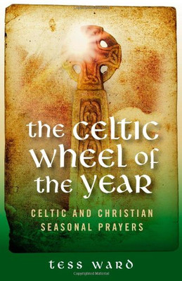 Celtic Wheel Of The Year: Old Celtic And Christian Prayers
