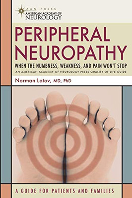 Peripheral Neuropathy: When The Numbness, Weakness And Pain Won'T Stop (American Academy Of Neurology Press Quality Of Life Guides)