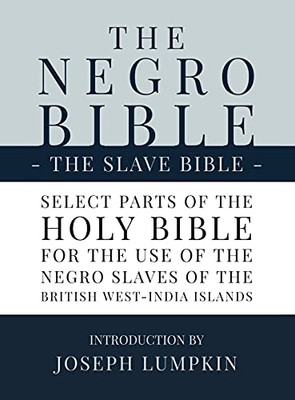 The Negro Bible - The Slave Bible: Select Parts Of The Holy Bible, Selected For The Use Of The Negro Slaves, In The British West-India Islands - Hardcover