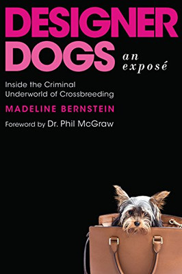 Designer Dogs: An Exposã©: Inside The Criminal Underworld Of Crossbreeding