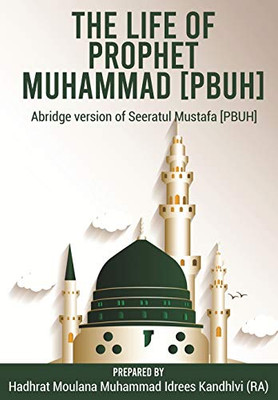 The Life Of Prophet Muhammad [Pbuh]: Abridge Version Of Seeratul Mustafa [Pbuh]