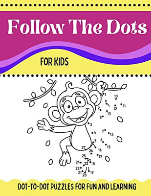 Follow The Dots For Kids Dot-To-Dot Puzzles For Fun And Learning: Ages 3 To 5, Preschool To Kindergarten Activity Book
