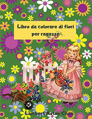 Libro Da Colorare Con Fiori Per Ragazze: Un Sensazionale Libro Da Colorare Di Fiori Per Ragazze (Italian Edition)