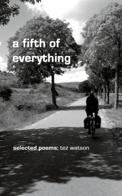 A fifth of everything: selected poems by tez watson