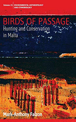 Birds of Passage: Hunting and Conservation in Malta (Environmental Anthropology and Ethnobiology (25))