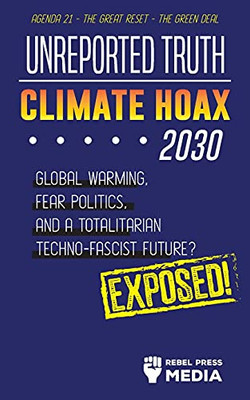 Unreported Truth - Climate Hoax 2030 - Global Warming, Fear Politics And A Totalitarian Techno-Fascist Future? Agenda 21 - The Great Reset - The Green Deal; Exposed! (Anonymous Truth Leaks)