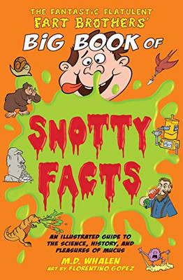 The Fantastic Flatulent Fart Brothers' Big Book Of Snotty Facts: An Illustrated Guide To The Science, History, And Pleasures Of Mucus; Us Edition (The Fart Brothers’ Fun Facts)