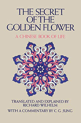 The Secret Of The Golden Flower: A Chinese Book Of Life