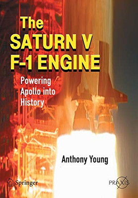 The Saturn V F-1 Engine: Powering Apollo Into History (Springer Praxis Books)