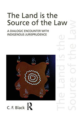 The Land Is The Source Of The Law: A Dialogic Encounter With Indigenous Jurisprudence (Discourses Of Law)