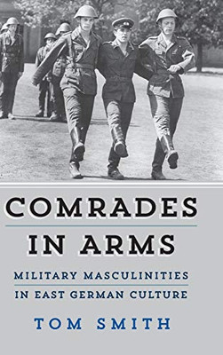 Comrades in Arms: Military Masculinities in East German Culture