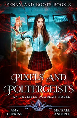 Pixels And Poltergeists: An Unveiled Academy Novel (Penny and Boots)