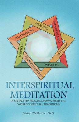 Interspiritual Meditation: A Seven-Step Process Drawn From The World?çös Spiritual Traditions
