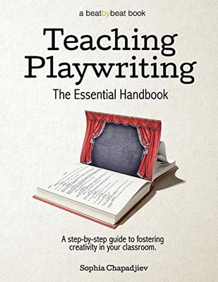 Teaching Playwriting: The Essential Handbook: A Step-By-Step Guide To Fostering Creativity In Your Classroom