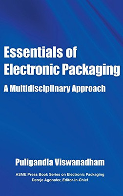 Essentials Of Electronic Packaging: A Multidisciplinary Approach (Electronic Packaging Book Series) (Asme Press Book Series On Electronic Packaging)