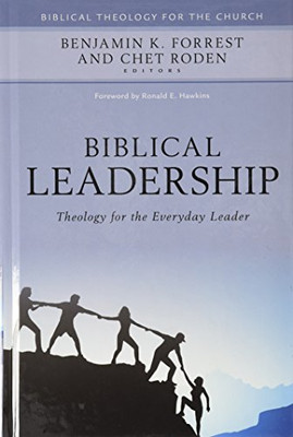 Biblical Leadership: Theology For The Everyday Leader (Biblical Theology For The Church)