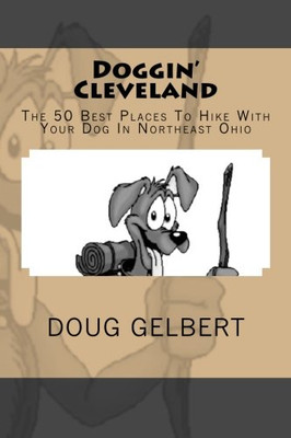 Doggin' Cleveland: The 50 Best Places To Hike With Your Dog In Northeast Ohio (Hike With Your Dog Guidebooks)