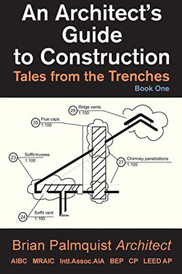 An Architect'S Guide To Construction, Vol. 1: Tales From The Trenches