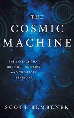 The Cosmic Machine: The Science That Runs Our Universe And The Story Behind It - Hardcover