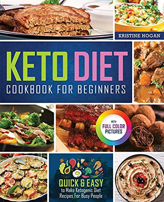 Keto Diet Cookbook For Beginners: Quick & Easy To Make Ketogenic Diet Recipes For Busy People
