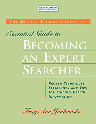 The Medical Library Association Essential Guide To Becoming An Expert Searcher (Medical Library Association Guides) (Medical Library Association Guides)