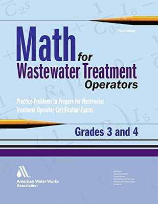 Math For Wastewater Treatment Operators Grades 3 & 4: Practice Problems To Prepare For Wastewater Treatment Operator Certification Exams