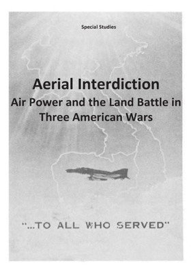 Aerial Interdiction: Air Power and the Land Battle in Three American Wars