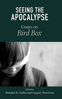 Seeing The Apocalypse: Essays On Bird Box (Critical Conversations In Horror Studies)
