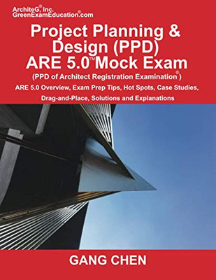 Project Planning & Design (Ppd) Are 5.0 Mock Exam (Architect Registration Examination): Are 5.0 Overview, Exam Prep Tips, Hot Spots, Case Studies, Drag-And-Place, Solutions And Explanations