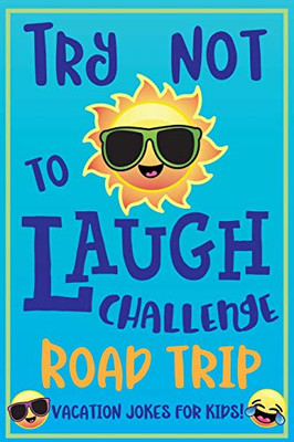 Try Not To Laugh Challenge Road Trip Vacation Jokes For Kids: Joke Book For Kids, Teens, & Adults, Over 330 Funny Riddles, Knock Knock Jokes, Silly ... Laugh Challenge Clean Joke Book For Vacation!
