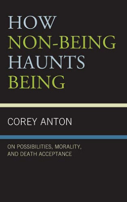 How Non-Being Haunts Being: On Possibilities, Morality, And Death Acceptance (The Fairleigh Dickinson University Press Series In Communication Studies)