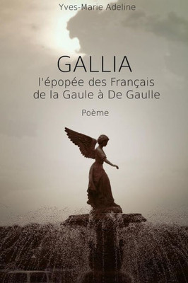 Gallia: de la Gaule à De Gaulle, l'épopée des Francais.