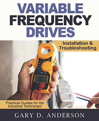 Variable Frequency Drives: Installation & Troubleshooting (Practical Guides For The Industrial Technician)