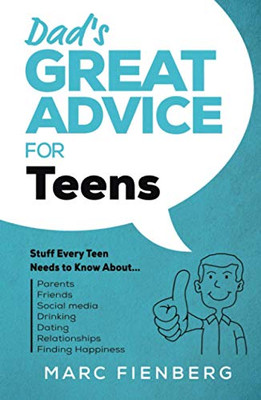 Dad'S Great Advice For Teens: Stuff Every Teen Needs To Know About Parents, Friends, Social Media, Drinking, Dating, Relationships, And Finding Happiness - Hardcover
