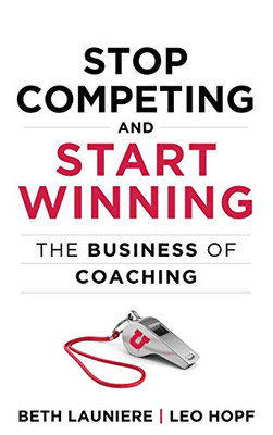 Stop Competing And Start Winning: The Business Of Coaching - Hardcover