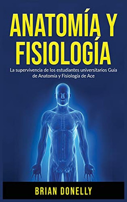 Anatom?¡A Y Fisiolog?¡A: La Supervivencia De Los Estudiantes Universitarios (Spanish Edition)